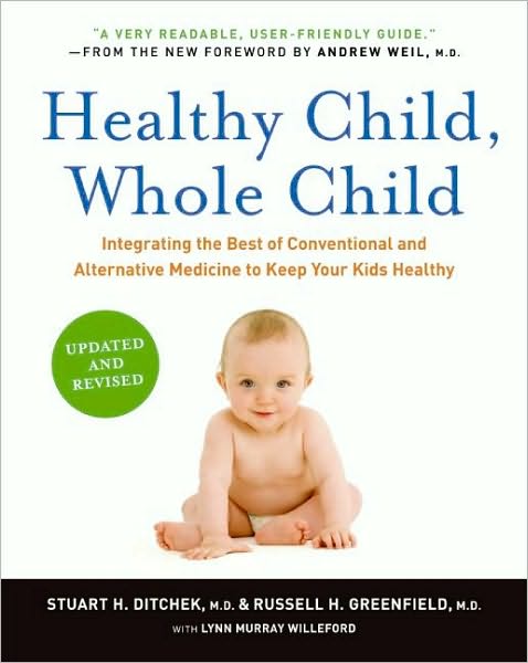 Healthy Child, Whole Child: Integrating the Best of Conventional and Alternative Medicine to Keep Your Kids Healthy