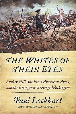 The Whites of Their Eyes: Bunker Hill, the First American Army, and the Emergence of George Washington