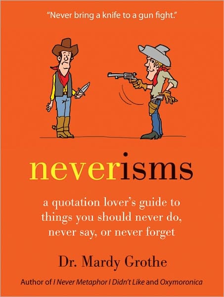 Neverisms: A Quotation Lover's Guide to Things You Should Never Do, Never Say, or Never Forget