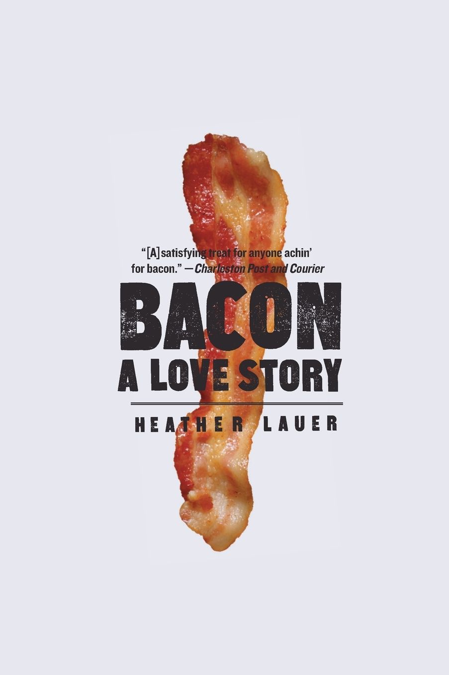 Bacon: A Love Story - A Salty Survey of Everybody's Favorite Meat