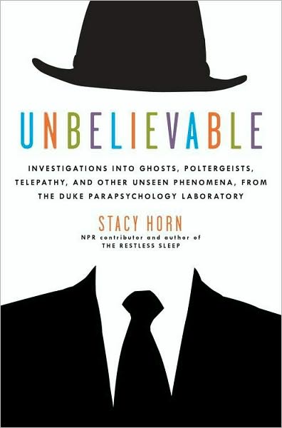 Unbelievable: Investigations into Ghosts, Poltergeists, Telepathy, and Other Unseen Phenomena, from the Duke Parapsychology Laboratory