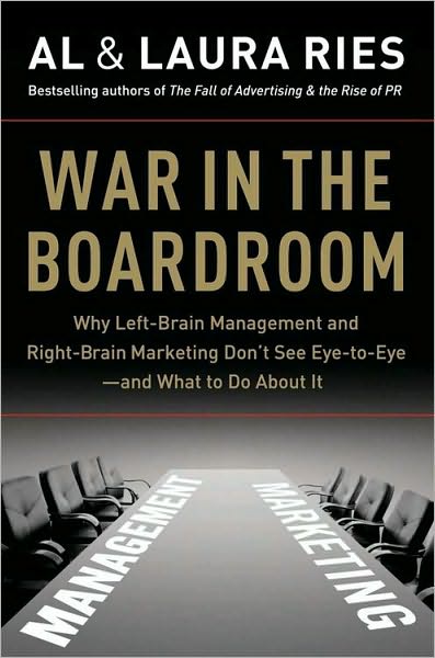 War in the Boardroom: Why Left-Brain Management and Right-Brain Marketing Don't See Eye-to-Eye--and What to Do about It