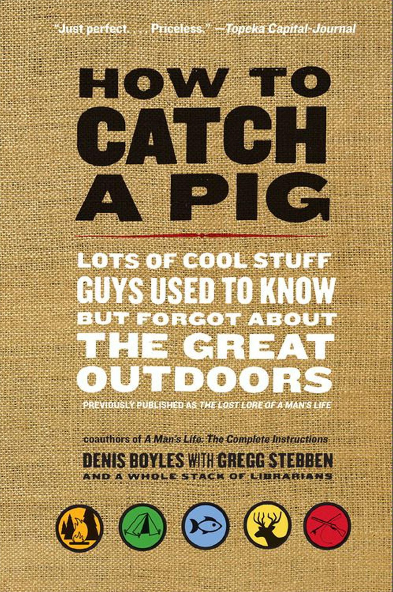 How to Catch a Pig: Lots of Cool Stuff Guys Used to Know but Forgot about the Great Outdoors