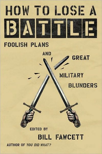 How to Lose a Battle: Foolish Plans and Great Military Blunders