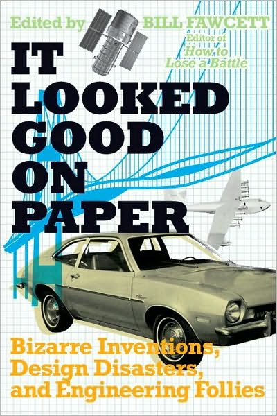 It Looked Good on Paper: Bizarre Inventions, Design Disasters, and Engineering Follies