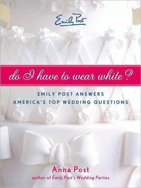 Do I Have To Wear White?: Emily Post Answers America's Top Wedding Questions