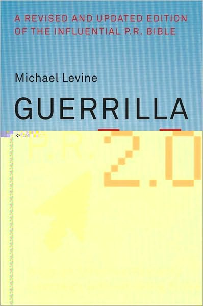 Guerrilla P.R. 2.0: Wage an Effective Publicity Campaign Without Going Broke