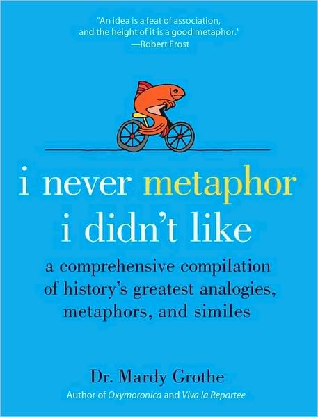 I Never Metaphor I Didn't Like: A Comprehensive Compilation of History's Greatest Analogies, Metaphors, and Similes
