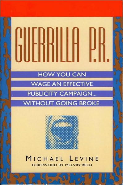 Guerrilla P.R.: How You Can Wage an Effective Publicity Campaign Without Going Broke