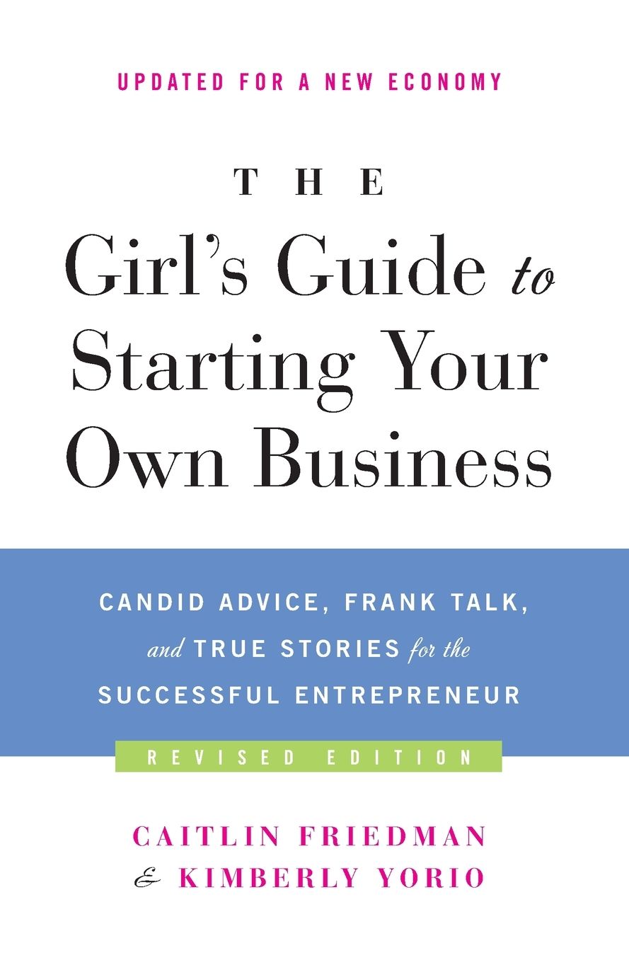 The Girl's Guide to Starting Your Own Business (Revised Edition): Candid Advice, Frank Talk, and True Stories for the Successful Entrepreneur
