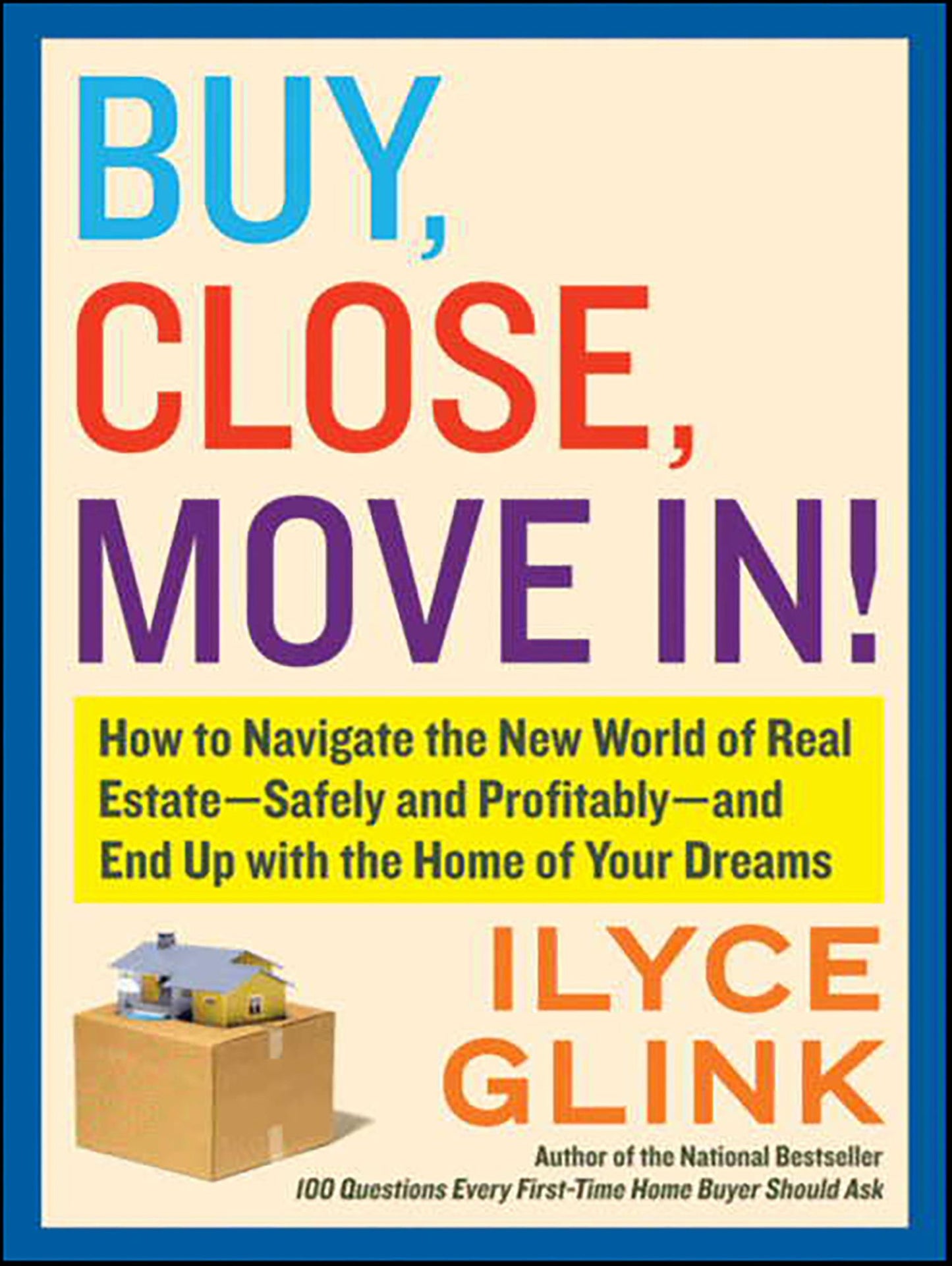 Buy, Close, Move In!: How to Navigate the New World of Real Estate--Safely and Profitably--and End Up with the Home of Your Dreams
