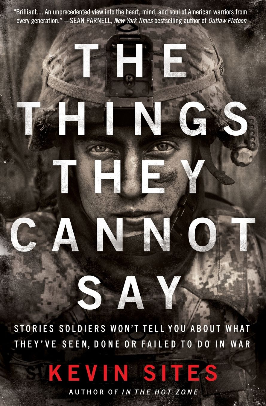 The Things They Cannot Say: Stories Soldiers Won't Tell You About What They've Seen, Done or Failed to Do in War