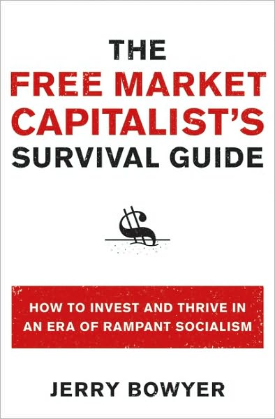 The Free Market Capitalist's Survival Guide: How to Invest and Thrive in an Era of Rampant Socialism