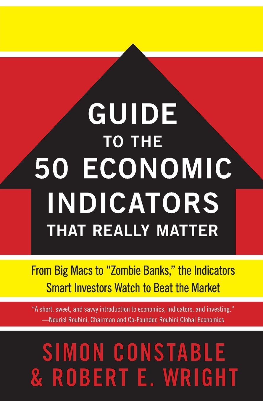 The WSJ Guide to the 50 Economic Indicators That Really Matter: From Big Macs to "Zombie Banks," the Indicators Smart Investors Watch to Beat the Market