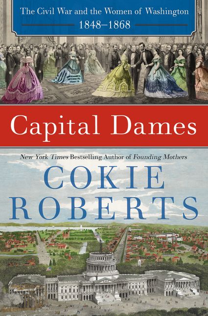 Capital Dames: The Civil War and the Women of Washington, 1848-1868