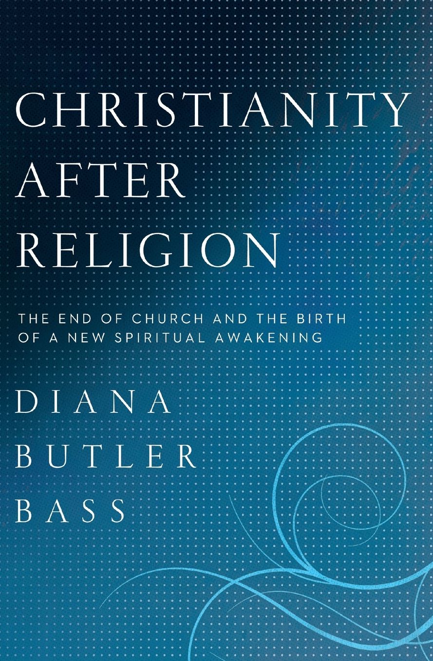 Christianity After Religion: The End of Church and the Birth of a New Spiritual Awakening