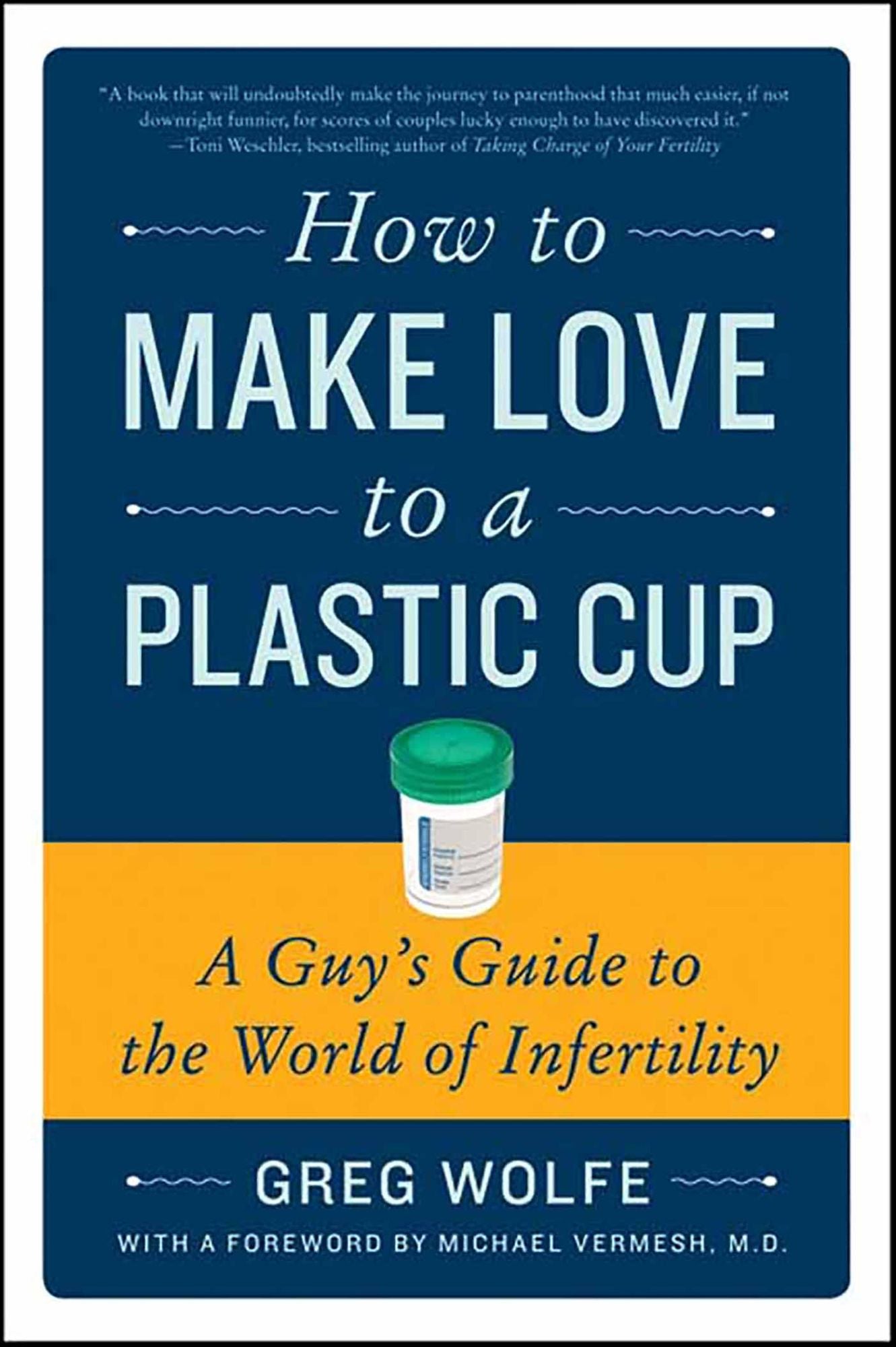 How to Make Love to a Plastic Cup: A Guy's Guide to the World of Infertility