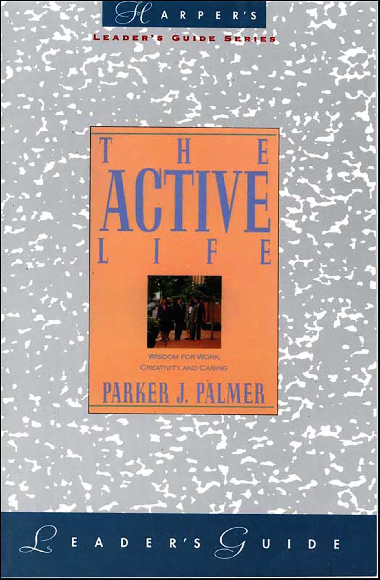 The Active Life Leader's Guide: A Spirituality of Work, Creativity, and Caring