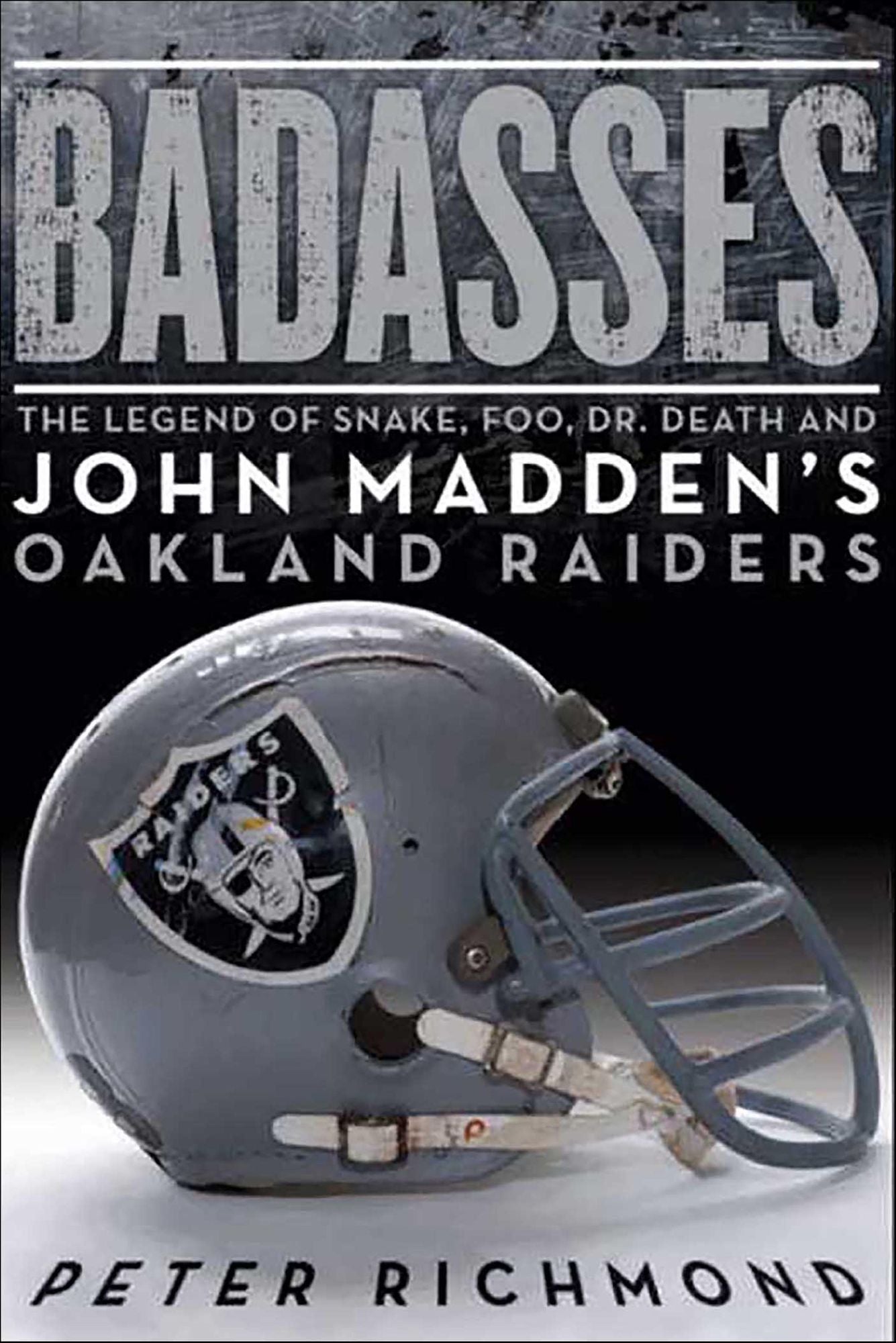 Badasses: The Legend of Snake, Foo, Dr. Death, and John Madden's Oakland Raiders