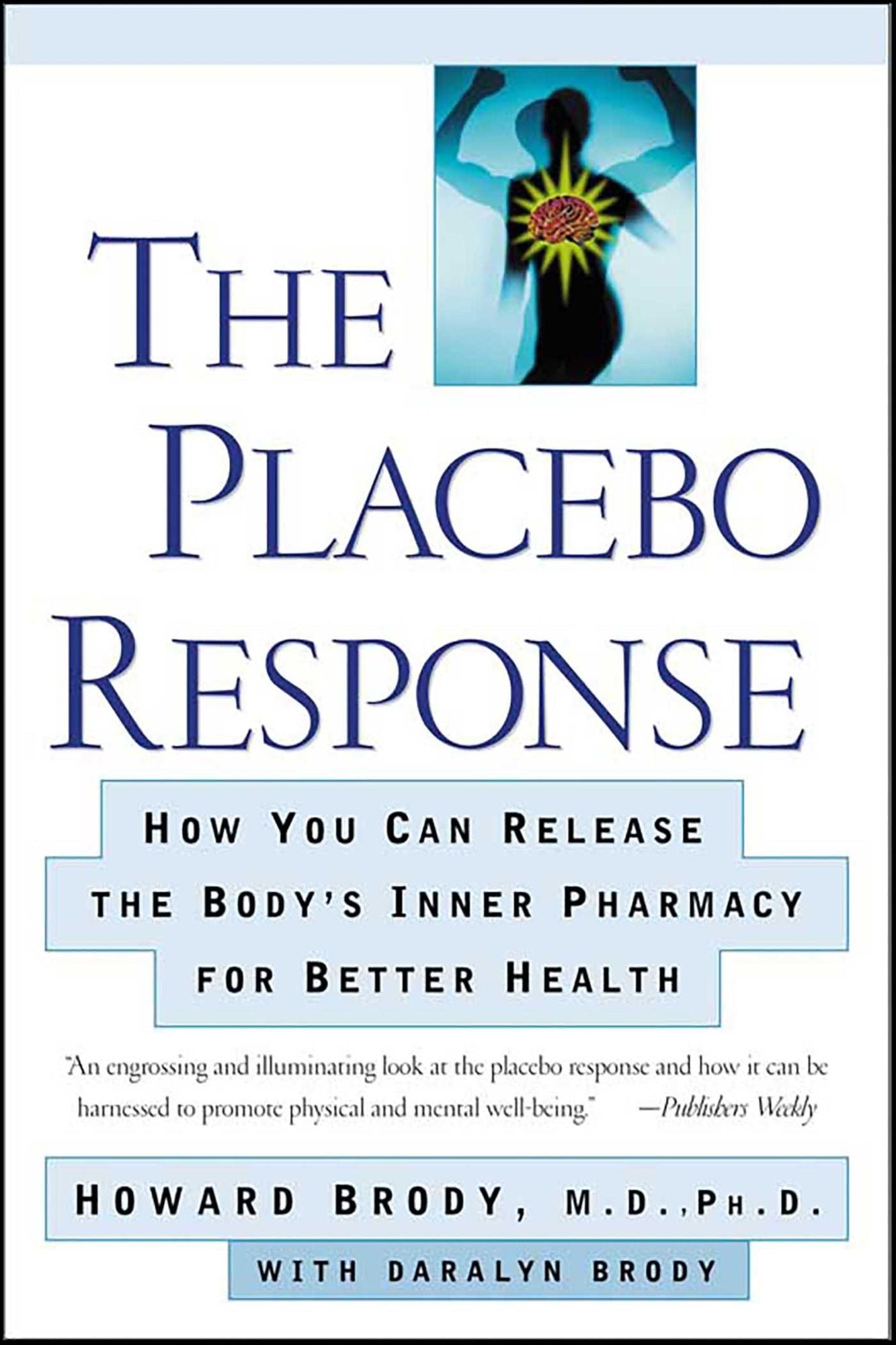 The Placebo Response: How You Can Release the Body's Inner Pharmacy for Better Health