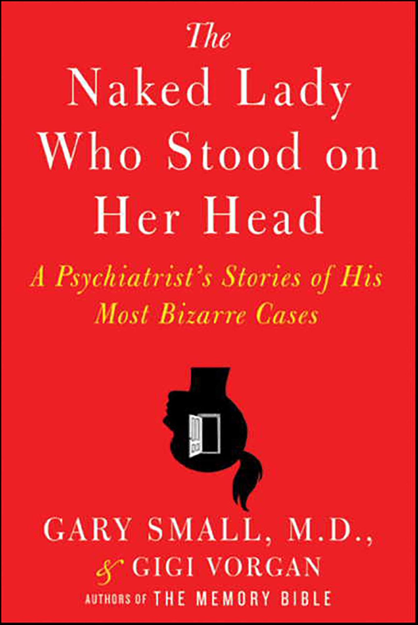 The Naked Lady Who Stood on Her Head: A Psychiatrist's Stories of His Most Bizarre Cases