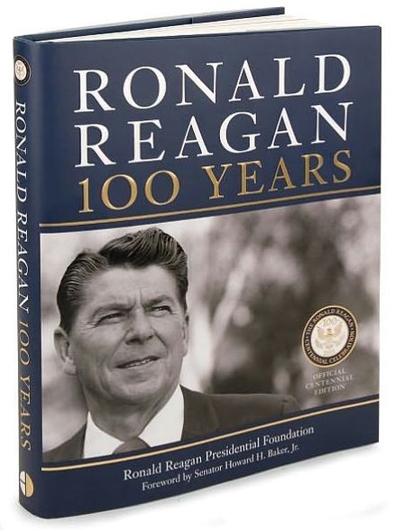 Ronald Reagan: 100 Years: Official Centennial Edition from the Ronald Reagan Presidential Foundation