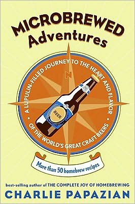 Microbrewed Adventures: A Lupulin Filled Journey to the Heart and Flavor of the World's Great Craft Beers