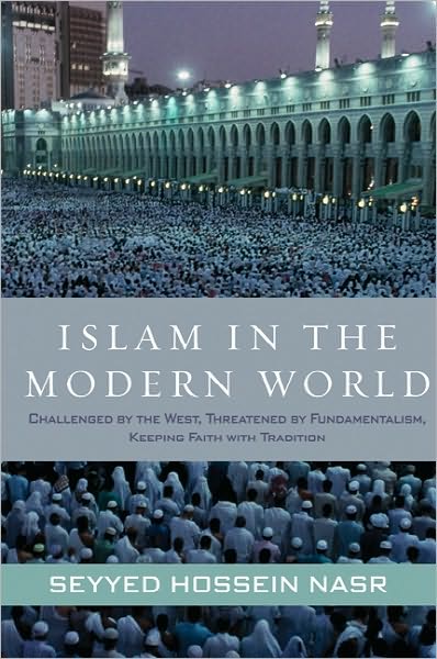 Islam in the Modern World: Challenged by the West, Threatened by Fundamentalism, Keeping Faith with Tradition
