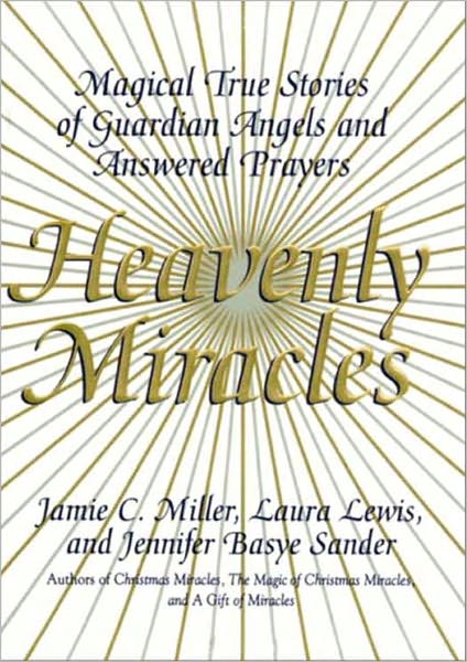Heavenly Miracles: Magical True Stories of Guardian Angels and Answered Prayers