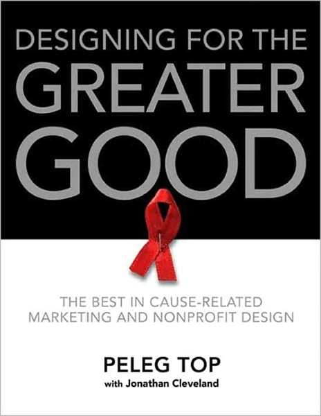 Designing for the Greater Good: The Best of Non-Profit and Cause-Related Marketing and Nonprofit Design
