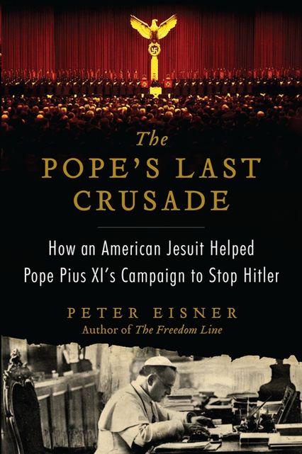 The Pope's Last Crusade: How an American Jesuit Helped Pope Pius XI's Campaign to Stop Hitler