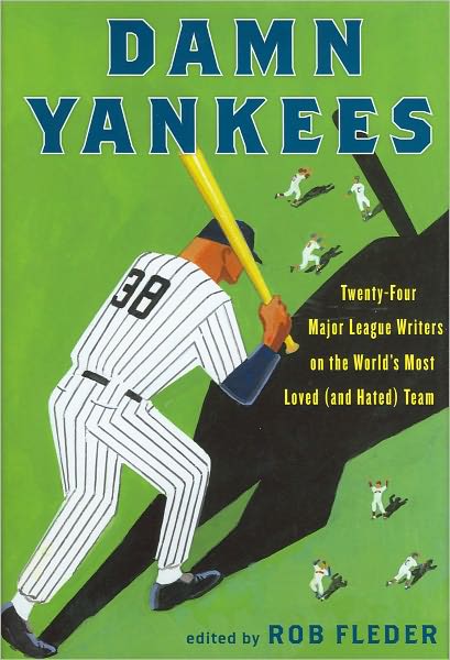Damn Yankees: Twenty-Four Major League Writers on the World's Most Loved (and Hated) Team