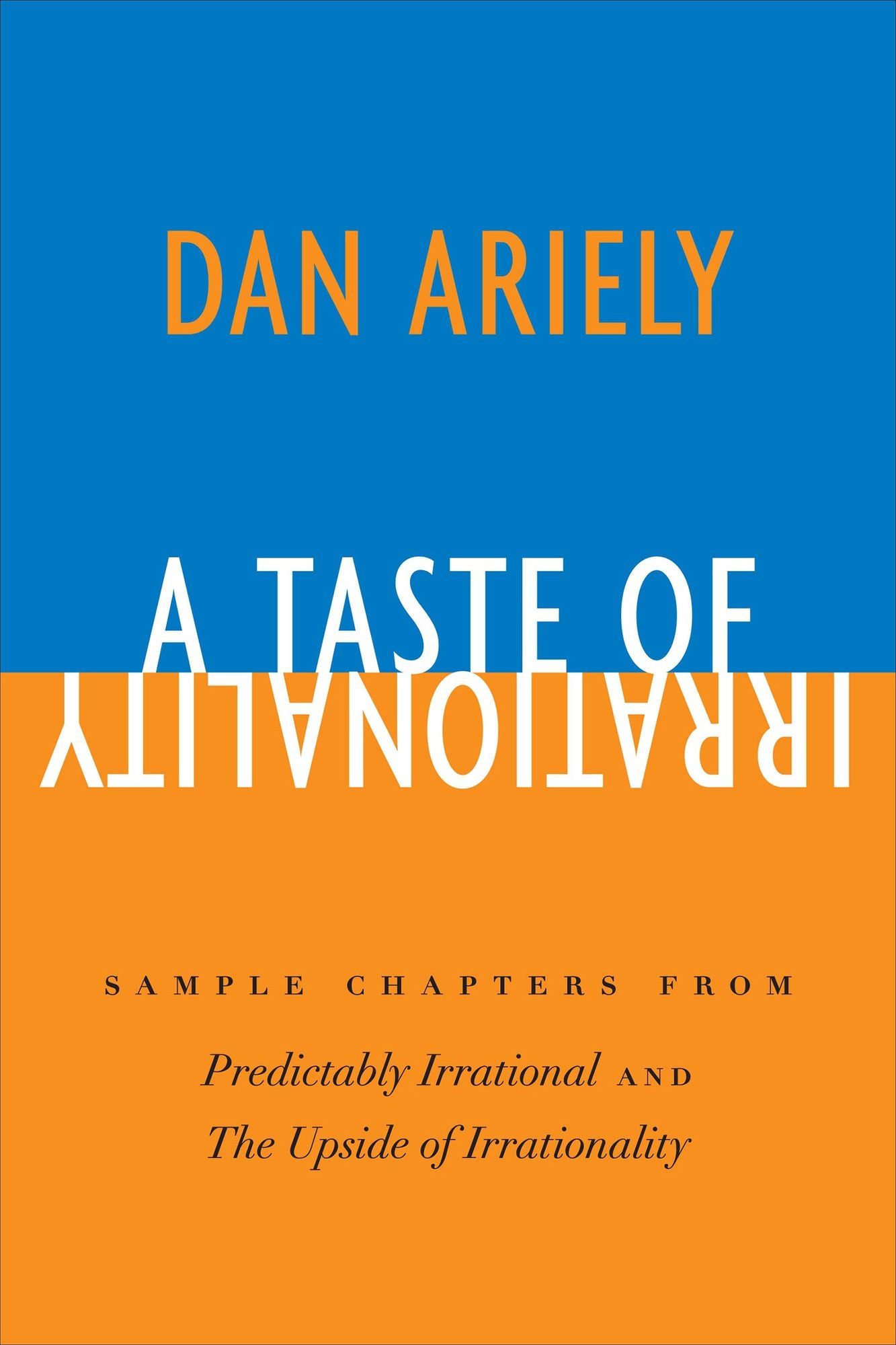 A Taste of Irrationality: Sample chapters from Predictably Irrational and Upside of Irrationality