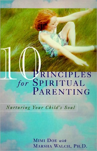 10 Principles for Spiritual Parenting: Encouraging and Honoring Your Child's Spirtual Growth