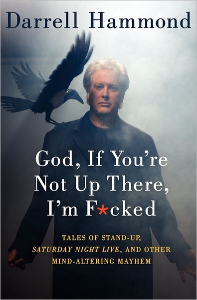 God, If You're Not Up There, I'm F*cked: Tales of Stand-Up, Saturday Night Live, and Other Mind-Altering Mayhem