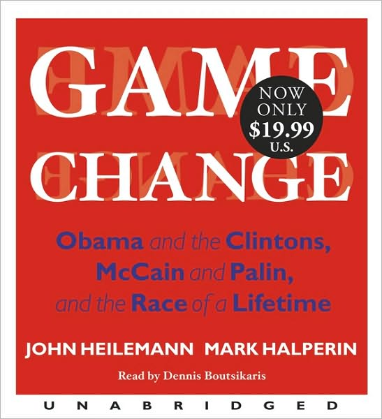 Game Change: Obama and the Clintons, McCain and Palin, and the Race of a Lifetime