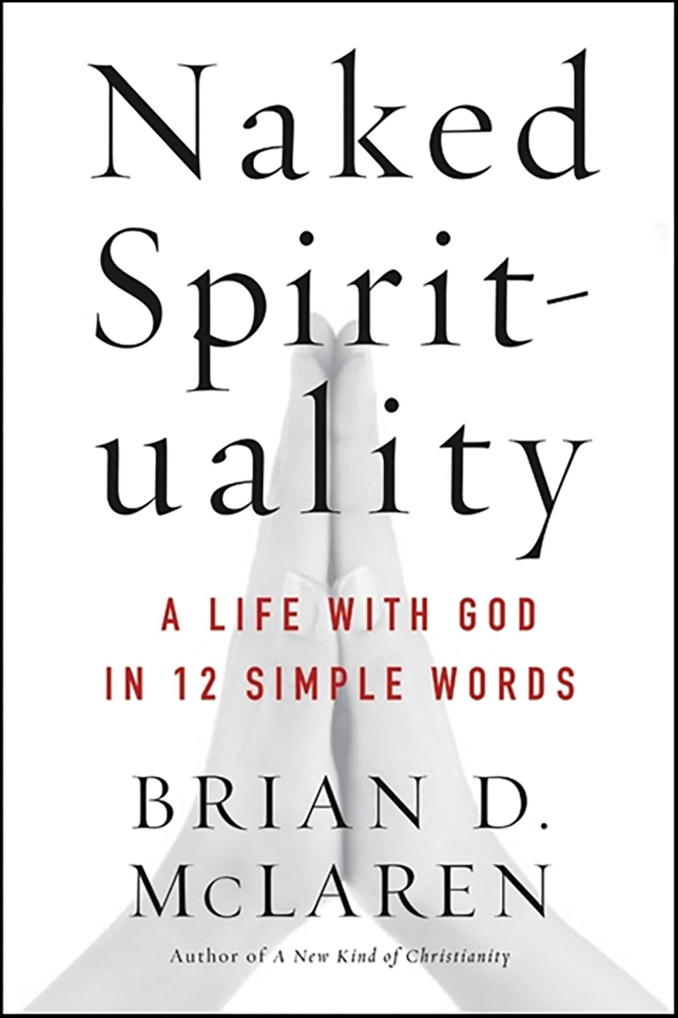 Naked Spirituality: A Life with God in 12 Simple Words
