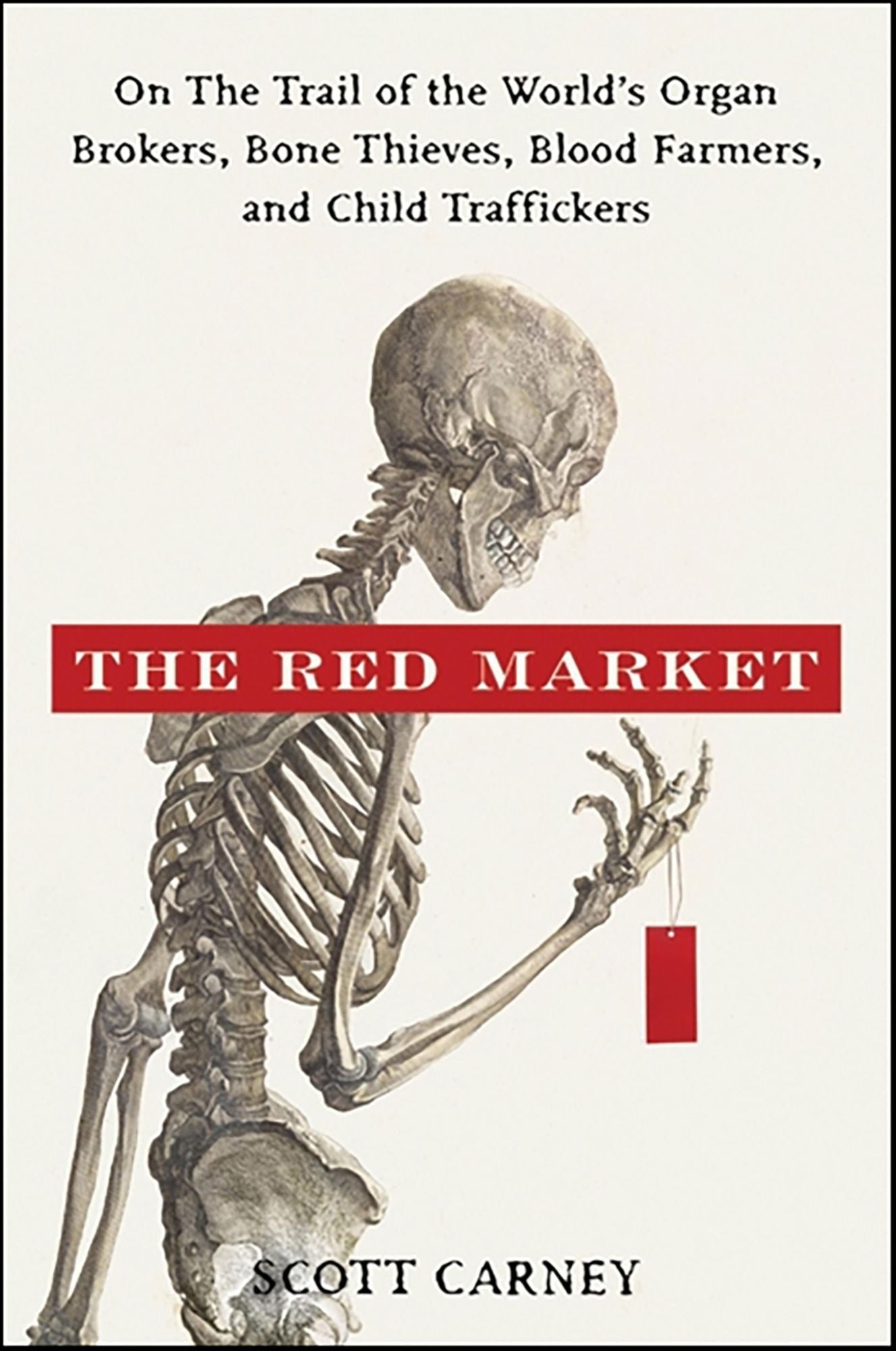 The Red Market: On the Trail of the World's Organ Brokers, Bone Thieves, Blood Farmers, and Child Traffickers