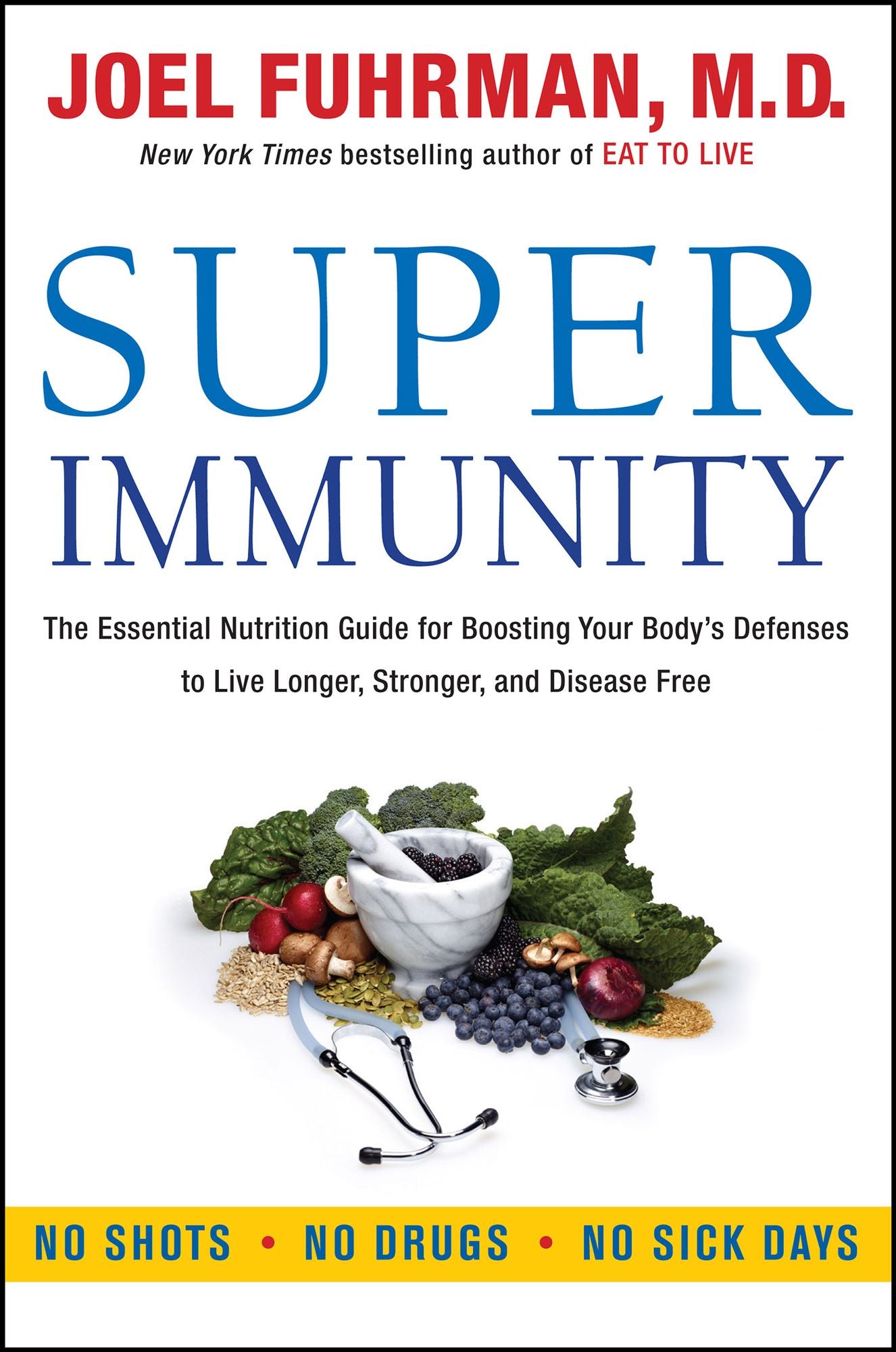 Super Immunity: The Essential Nutrition Guide for Boosting Your Body's Defenses to Live Longer, Stronger, and Disease Free