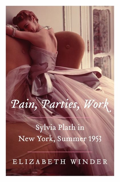 Pain, Parties, Work: Sylvia Plath in New York, Summer 1953