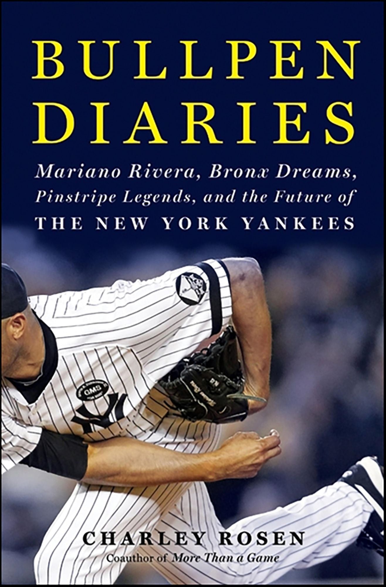 Bullpen Diaries: Mariano Rivera, Bronx Dreams, Pinstripe Legends, and the Future of the New York Yankees