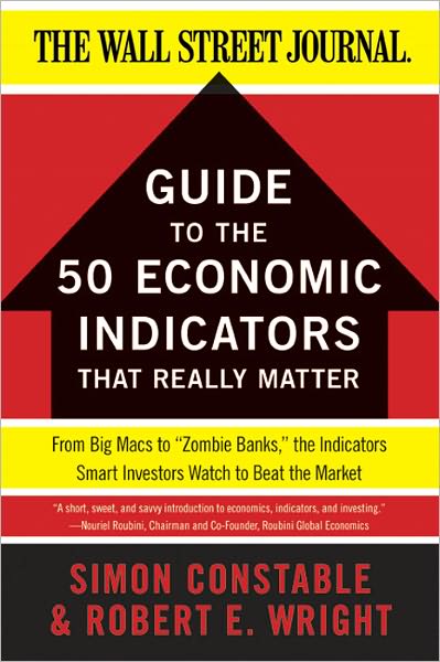 The WSJ Guide to the 50 Economic Indicators That Really Matter: From Big Macs to "Zombie Banks," the Indicators Smart Investors Watch to Beat the Market