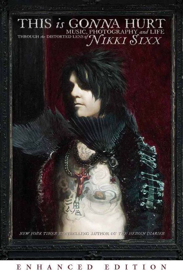 This Is Gonna Hurt (Enhanced Edition): Music, Photography and Life Through the Distorted Lens of Nikki Sixx