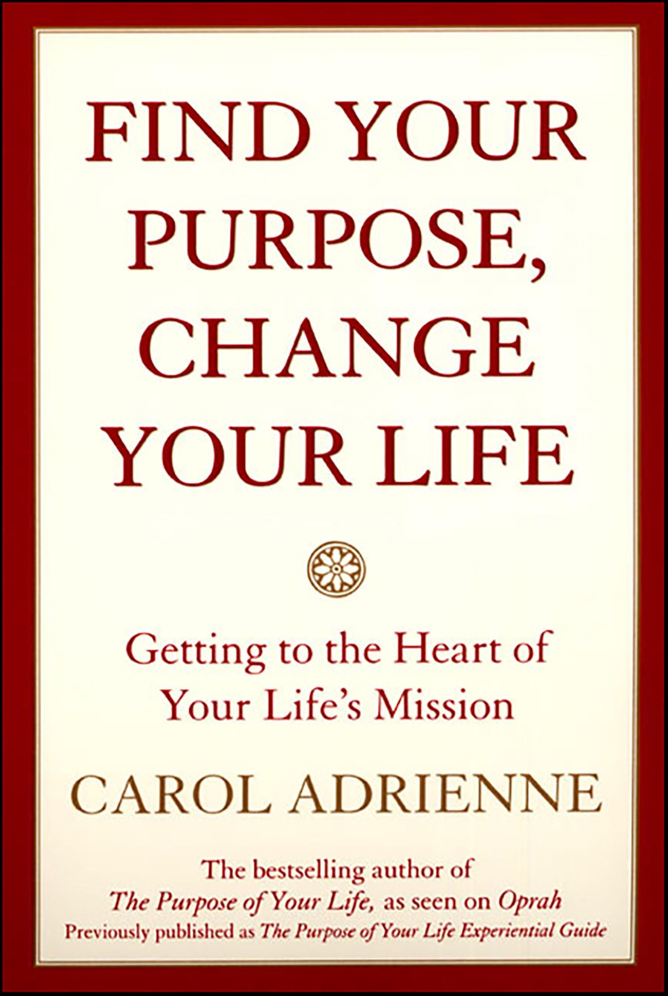 Find Your Purpose, Change Your Life: Getting to the Heart of Your Life's Mission