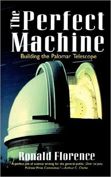 The Perfect Machine: Building the Palomar Telescope