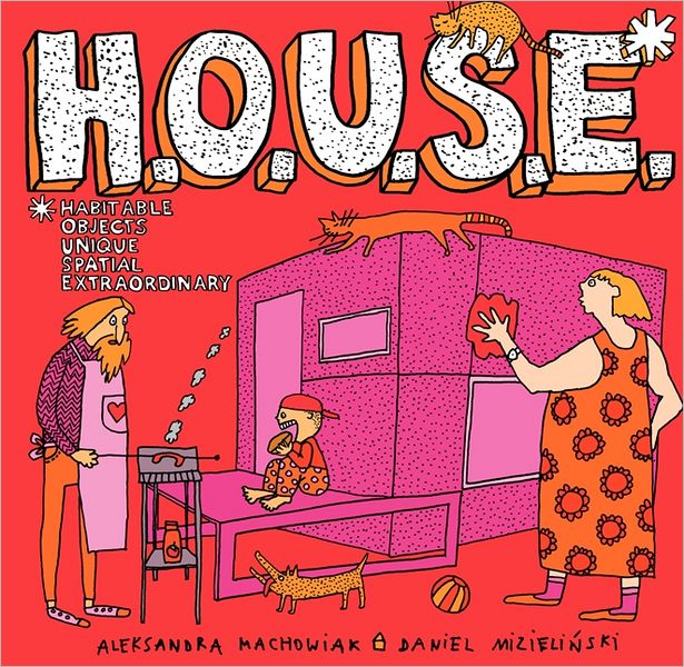 H.O.U.S.E.: Homes That Are Outrageous, Unbelievable, Spectacular, and Extraordinary: 35 Designs for Fantastic Living