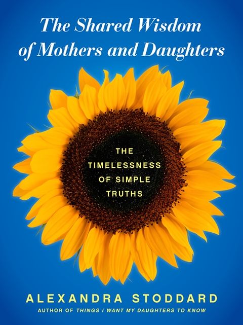 The Shared Wisdom of Mothers and Daughters: The Timelessness of Simple Truths