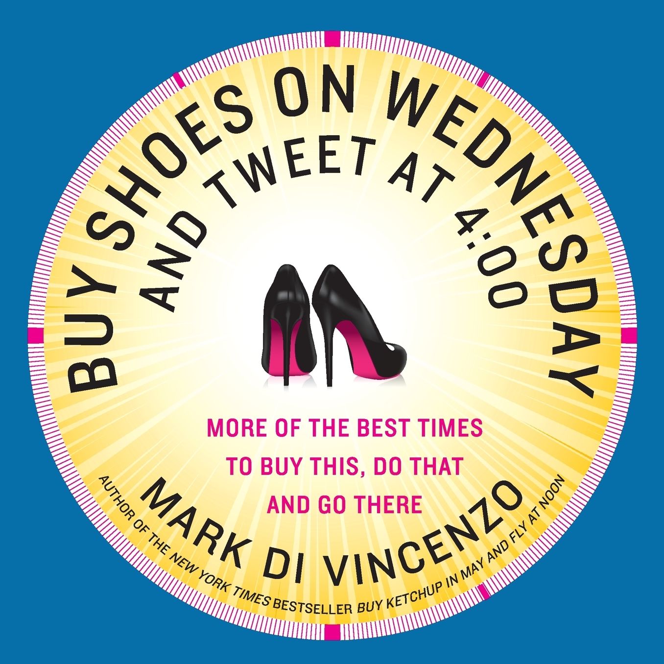 Buy Shoes on Wednesday and Tweet at 4:00: More of the Best Times to Buy This, Do That, and Go There