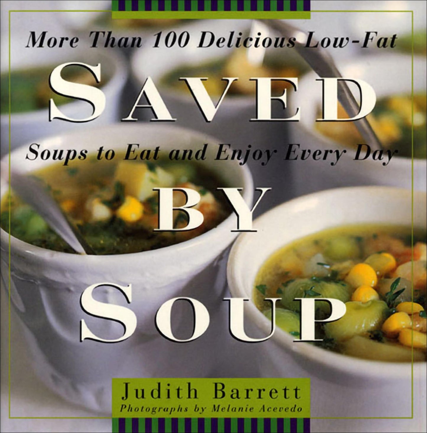 Saved By Soup: More Than 100 Delicious Low-Fat Soups To Eat And Enjoy Every Day