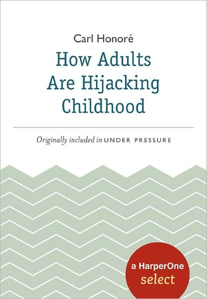 How Adults Are Hijacking Childhood: A HarperOne Select